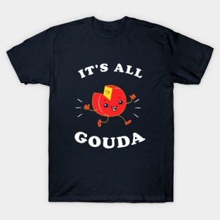 It's All Gouda T-Shirt